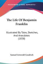 The Life Of Benjamin Franklin: Illustrated By Tales, Sketches, And Anecdotes (1838) af Samuel Griswold Goodrich