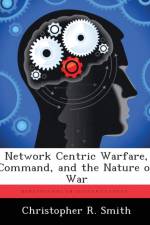 Network Centric Warfare, Command, and the Nature of War af Christopher R Smith
