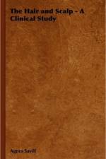 The Hair and Scalp - A Clinical Study af Agnes Savill