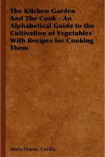 The Kitchen Garden And The Cook - An Alphabetical Guide to the Cultivation of Vegetables With Recipes for Cooking Them af Cecilia Pearse