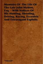 Memoirs Of The Life Of The Late John Mytton, Esq. - With Notices Of His Hunting, Shooting, Driving, Racing, Eccentric And Extravagant Exploits af 