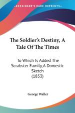 The Soldier's Destiny, A Tale Of The Times: To Which Is Added The Scrabster Family, A Domestic Sketch (1853) af George Waller