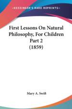 First Lessons On Natural Philosophy, For Children Part 2 (1859) af Mary A. Swift