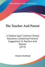 The Teacher And Parent: A Treatise Upon Common-School Education, Containing Practical Suggestions To Teachers And Parents (1873) af Charles Northend
