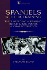 Spaniels And Their Training - Their Breeding And Rearing, Bench Show Points And Characteristics (A Vintage Dog Books Breed Classic) af Freeman Lloyd
