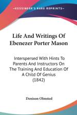 Life And Writings Of Ebenezer Porter Mason: Interspersed With Hints To Parents And Instructors On The Training And Education Of A Child Of Genius (184 af Denison Olmsted
