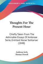 Thoughts For The Present Hour: Chiefly Taken From The Admirable Essays Of Ambrose Serle, Entitled Horae Solitariae (1848) af Ambrose Serle