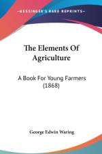 The Elements Of Agriculture: A Book For Young Farmers (1868) af George Edwin Waring