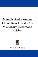 Memoir And Sermons Of William Duval, City Missionary, Richmond (1854)