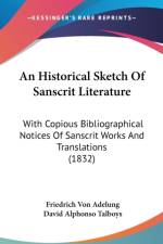 An Historical Sketch Of Sanscrit Literature: With Copious Bibliographical Notices Of Sanscrit Works And Translations (1832) af Friedrich Von Adelung