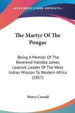 The Martyr Of The Pongas: Being A Memoir Of The Reverend Hamble James Leacock, Leader Of The West Indian Mission To Western Africa (1857)