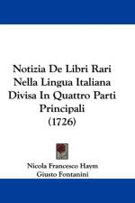 Notizia De Libri Rari Nella Lingua Italiana Divisa In Quattro Parti Principali (1726)