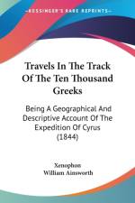 Travels In The Track Of The Ten Thousand Greeks: Being A Geographical And Descriptive Account Of The Expedition Of Cyrus (1844) af Xenophon