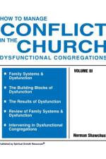 How to Manage Conflict in the Church, Dysfunctional Congregations, Volume III af Norman Shawchuck