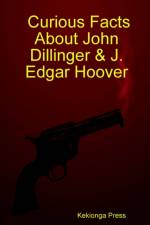 Curious Facts About John Dillinger & J. Edgar Hoover af Kekionga Press