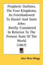 Prophetic Outlines, The Four Kingdoms, As Foreshadowed To Daniel And Saint John af John Rees-Mogg