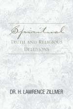 Spiritual Truth and Religious Delusions af Dr H Lawrence Zillmer