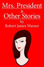 Mrs. President and Other Stories af Robert James Warner