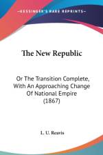 The New Republic: Or The Transition Complete, With An Approaching Change Of National Empire (1867)