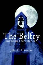 The Belfry and Other Short Stories af John D. Hartman
