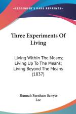 Three Experiments Of Living: Living Within The Means; Living Up To The Means; Living Beyond The Means (1837) af Hannah Farnham Sawyer Lee