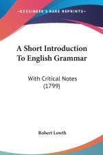 A Short Introduction To English Grammar: With Critical Notes (1799) af Robert Lowth