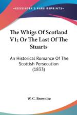 The Whigs Of Scotland V1; Or The Last Of The Stuarts: An Historical Romance Of The Scottish Persecution (1833) af W. C. Brownlee