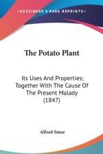 The Potato Plant: Its Uses And Properties; Together With The Cause Of The Present Malady (1847) af Alfred Smee