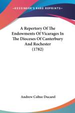 A Repertory Of The Endowments Of Vicarages In The Dioceses Of Canterbury And Rochester (1782)