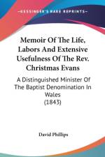 Memoir Of The Life, Labors And Extensive Usefulness Of The Rev. Christmas Evans: A Distinguished Minister Of The Baptist Denomination In Wales (1843)