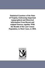 Statistical Gazetteer of the State of Virginia, Embracing Important topographical and Historical information From Recent and original Sources, together With the Results of the Last Census Population, in Most Cases, to 1854. af Richard (University of Stirling UK) Edwards