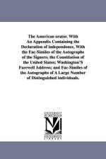 The American orator. With An Appendix Containing the Declaration of independence, With the Fac-Similes of the Autographs of the Signers; the Constitution of the United States; Washington'S Farewell Address; and Fac-Similes of the Autographs of A Large Num af Lewis C Munn