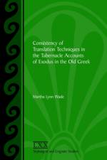 Consistency of Translation Techniques in the Tabernacle Accounts of Exodus in the Old Greek af Martha Lynn Wade