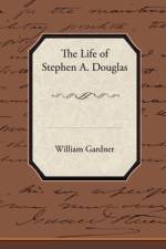 The Life of Stephen A. Douglas af William Gardner