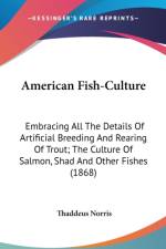 American Fish-Culture: Embracing All The Details Of Artificial Breeding And Rearing Of Trout; The Culture Of Salmon, Shad And Other Fishes (1868) af Thaddeus Norris