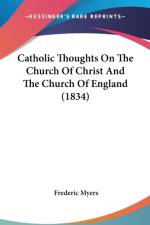 Catholic Thoughts On The Church Of Christ And The Church Of England (1834) af Frederic Myers