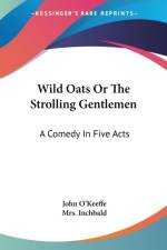 Wild Oats Or The Strolling Gentlemen: A Comedy In Five Acts af John O'Keeffe