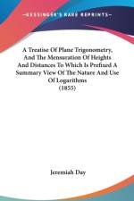 Treatise Of Plane Trigonometry, And The Mensuration Of Heights And Distances To Which Is Prefixed A Summary View Of The Nature And Use Of Logarithms (1855) af Jeremiah Day