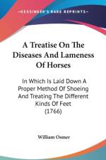 A Treatise On The Diseases And Lameness Of Horses: In Which Is Laid Down A Proper Method Of Shoeing And Treating The Different Kinds Of Feet (1766)