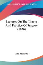 Lectures On The Theory And Practice Of Surgery (1830) af John Abernethy