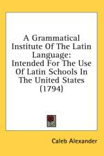 A Grammatical Institute Of The Latin Language: Intended For The Use Of Latin Schools In The United States (1794) af Caleb Alexander