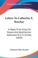 Letters To Catherine E. Beecher: In Reply To An Essay On Slavery And Abolitionism Addressed To A. E. Grimke (1838)