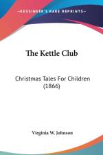 The Kettle Club: Christmas Tales For Children (1866) af Virginia W. Johnson