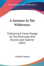 A Summer In The Wilderness: Embracing A Canoe Voyage Up The Mississippi And Around Lake Superior (1847) af Charles Lanman