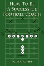 How To Be A Successful Football Coach af James A Adkins