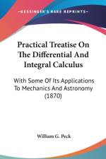 Practical Treatise On The Differential And Integral Calculus: With Some Of Its Applications To Mechanics And Astronomy (1870) af William G. Peck