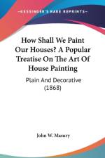 How Shall We Paint Our Houses? A Popular Treatise On The Art Of House Painting af John W. Masury