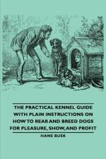The Practical Kennel Guide With Plain Instructions On How To Rear And Breed Dogs For Pleasure, Show, And Profit af M.D. Stables