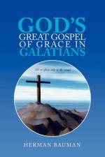 God's Great Gospel of Grace in Galatians af Herman Bauman
