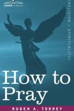 How to Pray af Ruben A Torrey